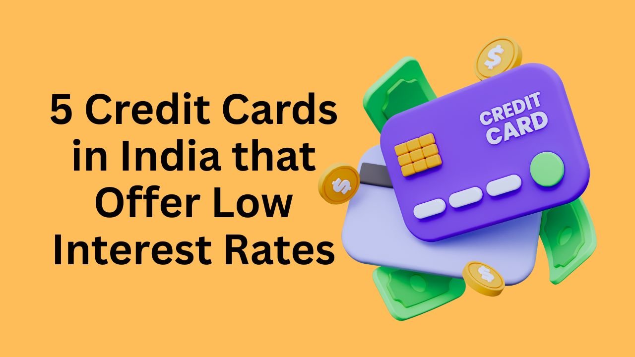 5 Credit Cards in India that Offer Low Interest Rates